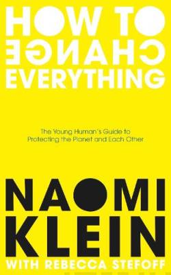 How to change everything : the young human's guide to protecting the planet and each other