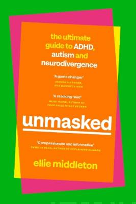 Unmasked : the ultimate guide to ADHD, autism and neurodivergence