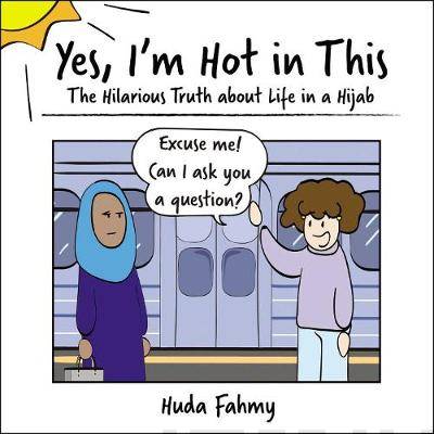 Yes, I'm hot in this : the hilarious truth about life in a hijab
