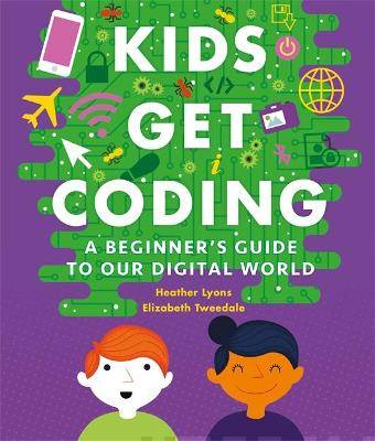 Kids get coding : a beginner's guide to our digital world