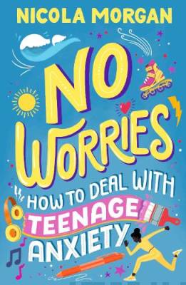 No worries : how to deal with teenage anxiety