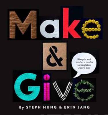 Make & give : simple and modern crafts to brighten every