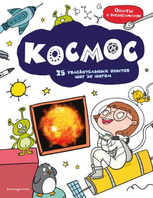 Космос : 25 увлекательных опытов шаг за шагом