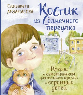 Костик из Солнечного переулка : истории о самом важном для маленьких взрослых и огромных детей