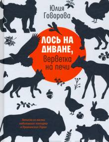 Лось на диване, верветка на печи : записки из жизни небольшого зоопарка в Пушкинских Горах