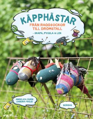 Käpphästar: från raggsockor till drömstall: skapa, pyssla & lek!