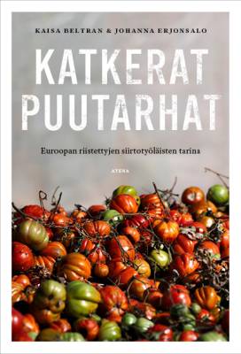 Katkerat puutarhat : Euroopan riistettyjen siirtotyöläisten tarina