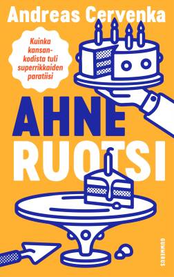 Ahne Ruotsi : kuinka kansankodista tuli superrikkaiden paratiisi​