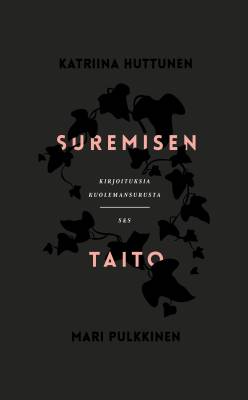 Huttunen, Kristiina; Pulkkinen, Mari: Suremisen taito - kirjoituksia kuolemansurusta