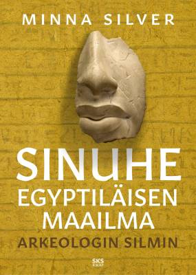 Sinuhe egyptiläisen maailma : arkeologin silmin