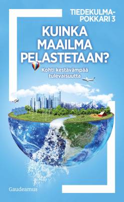 Kuinka maailma pelastetaan? : kohti kestävämpää tulevaisuutta