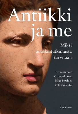 Antiikki ja me : miksi antiikintutkimusta tarvitaan