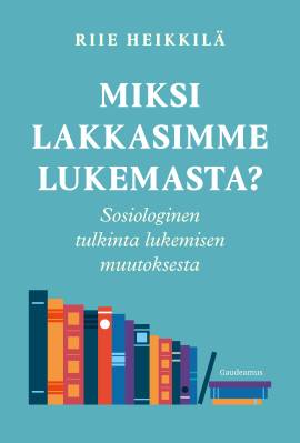 Miksi lakkasimme lukemasta? : sosiologinen tulkinta lukemisen muutoksesta