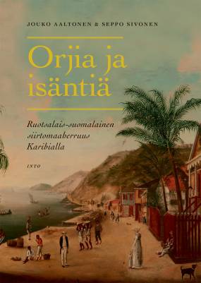 Orjia ja isäntiä : ruotsalais-suomalainen siirtomaaherruus Karibialla