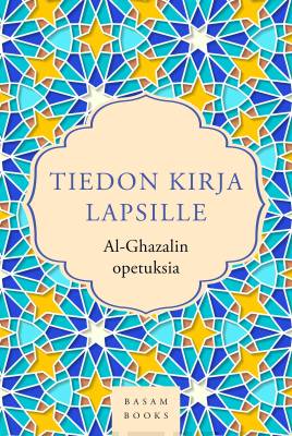 Tiedon kirja lapsille : Al-Ghazalin opetuksia