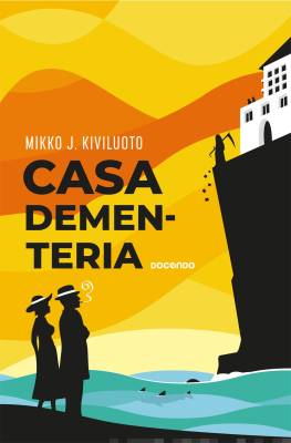 Kiviluoto, Mikko J.: Casa Dementeria : rikosromaani, jossa ei ole murhaajaa. Ruumiita kylläkin