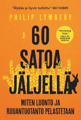 60 satoa jäljellä : miten luonto ja ruuantuotanto pelastetaan