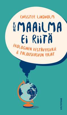 Kun maailma ei riitä : ekologinen kestävyysvaje ja talouskasvun rajat