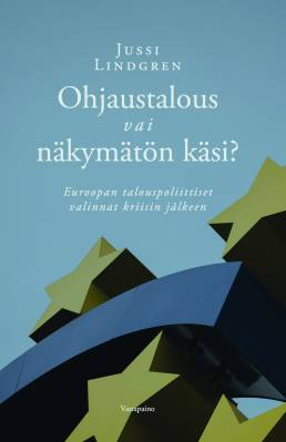 Ohjaustalous vai näkymätön käsi? : Euroopan talouspoliittiset valinnat kriisin jälkeen