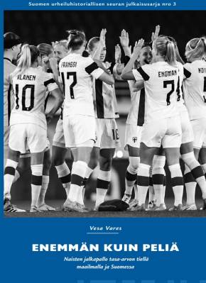 Enemmän kuin peliä : naisten jalkapallo tasa-arvon tiellä maailmalla ja Suomessa
