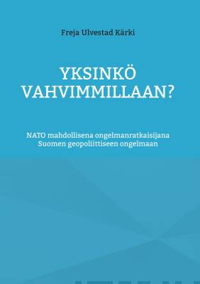 Yksinkö vahvimmillaan? : NATO mahdollisena ongelmanratkaisijana Suomen geopoliittiseen ongelmaan