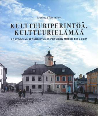 Kulttuuriperintöä, kulttuurielämää : Porvoon museoyhdistys ja Porvoon museo 1896-2021