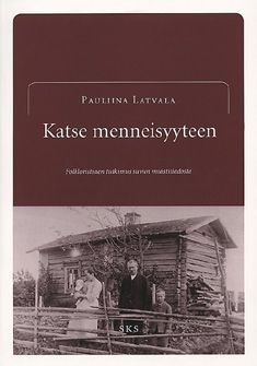 Kirjailijan Pauliina Latvala käytetty kirja Katse menneisyyteen : folkloristinen tutkimus suvun muistitiedosta