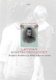Kirjailijan Jukka Rislakki käytetty kirja Latvian kohtalonvuodet : Krisjanis Berķiksen ja Hilma Lehtosen tarina