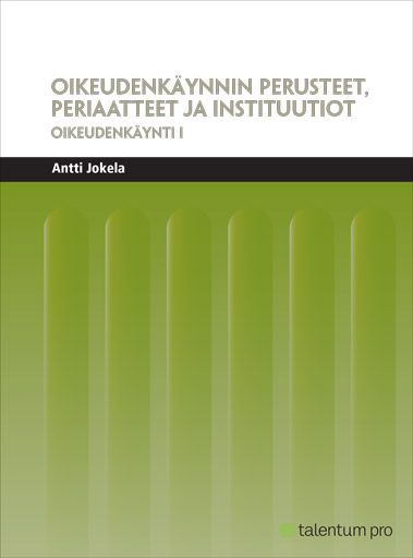 Antti Jokela : Oikeudenkäynnin perusteet, periaatteet ja instituutiot