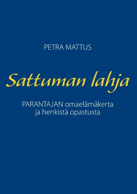 Kirjailijan Petra Mattus käytetty kirja Sattuman Lahja - PARANTAJAN omaelämäkerta ja henkistä opastusta
