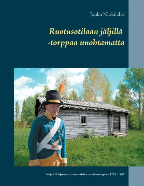 Jouko Narkilahti : Ruotusotilaan jäljillä - torppaa unohtamatta