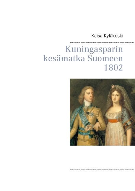 Kaisa Kyläkoski : Kuningasparin kesämatka Suomeen 1802