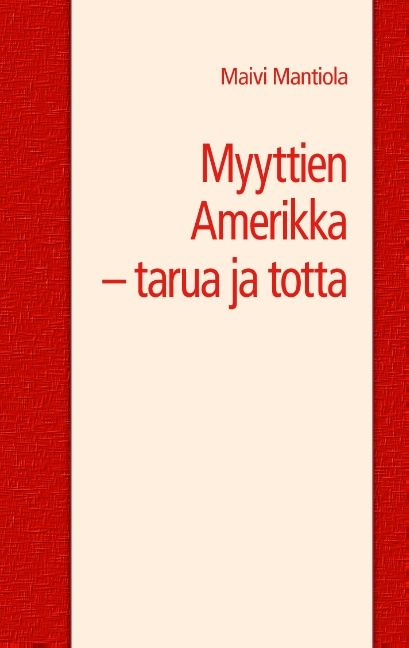Maivi Mantiola : Myyttien Amerikka - tarua ja totta