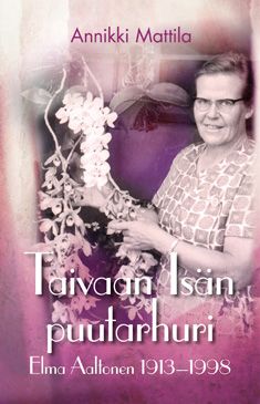 Kirjailijan Annikki Mattila käytetty kirja Taivaan Isän puutarhuri : Elma Aaltonen 1913-1998