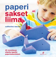 Kirjailijan Catherine Woram käytetty kirja Paperi sakset liima : 45 innostavaa ohjetta lapsille paperiaskarteluun