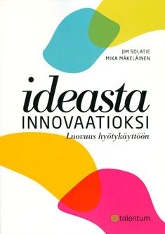 Jim Solatie & Mika Mäkeläinen : Ideasta innovaatioksi