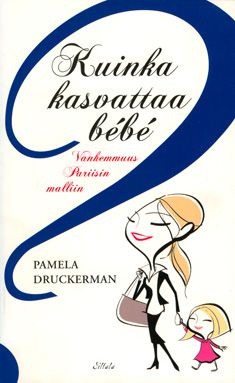 Kirjailijan Pamela Druckerman käytetty kirja Kuinka kasvattaa bébé : vanhemmuus Pariisin malliin