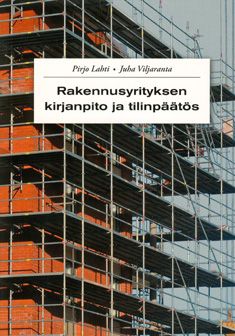 Pirjo Lahti & Juha Viljaranta : Rakennusyrityksen kirjanpito ja tilinpäätös