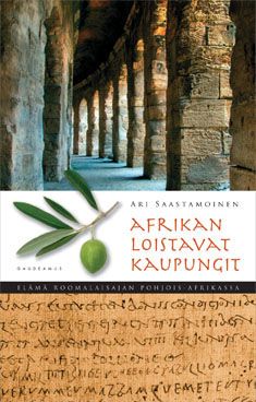 Kirjailijan Ari Saastamoinen käytetty kirja Afrikan loistavat kaupungit : elämä roomalaisajan Pohjois-Afrikassa