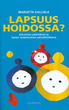 Kirjailijan Marjatta Kalliala käytetty kirja Lapsuus hoidossa : aikuisten päätökset ja lasten kokemukset päivähoidossa