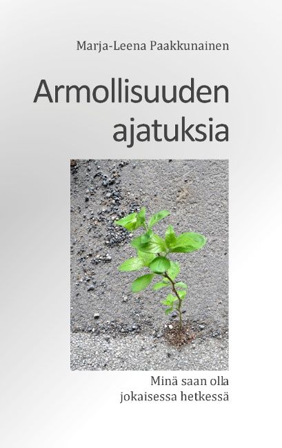 Kirjailijan Marja-Leena Paakkunainen käytetty kirja Armollisuuden ajatuksia : minä saan olla jokaisessa hetkessä