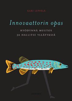 Kirjailijan Kari Leppälä uusi kirja Innovaattorin opas : hyödynnä muutos ja hallitse yllätyksiä (UUSI)