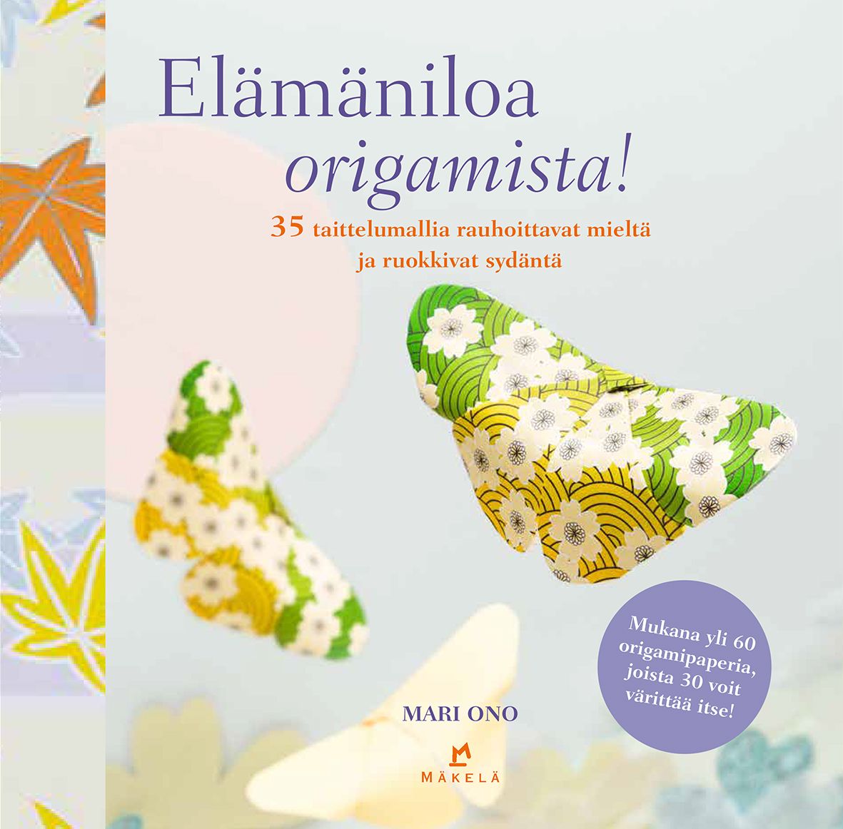 Kirjailijan Mari Ono käytetty kirja Elämäniloa origamista! : 35 taittelumallia rauhoittavat mieltä ja ruokkivat sydäntä