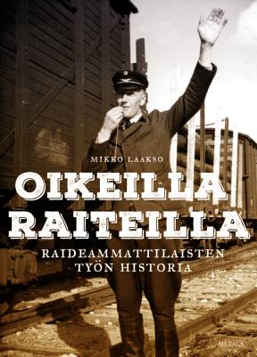 Kirjailijan Mikko Laakso käytetty kirja Oikeilla raiteilla : raideammattilaisten työn historia