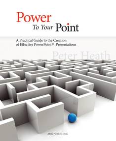 Peter Heath : Power to your Point : a practical guide to the creation of effective PowerPoint presentations