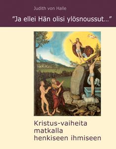 Kirjailijan Judith von Halle käytetty kirja "Ja ellei Hän olisi ylösnoussut..." : Kristus-vaiheita matkalla henkiseen ihmiseen