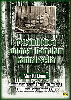 Martti Linna : Metsänhoitoa Suomen Karjalan kannaksella : Kannaksen metsät ja niiden hoitajat 1800-luvulta vuoteen 1939