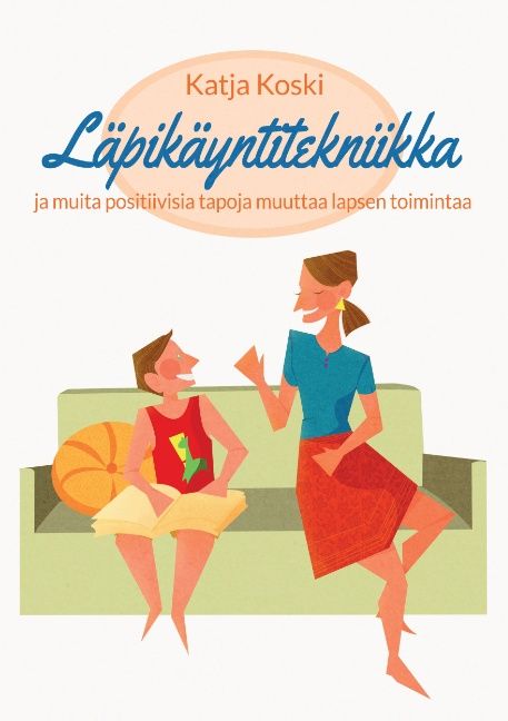 Katja Koski : Läpikäyntitekniikka ja muita positiivisia tapoja muuttaa lapsen toimintaa