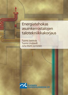 Tuomo Jaakkola & Tuomo Linstedt & Juha-Matti Junnonen : Energiatehokas asuinkerrostalojen talotekniikkakorjaus