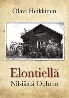 Kirjailijan Olavi Heikkinen käytetty kirja Elontiellä : Nilsiästä Ouluun (UUSI)
